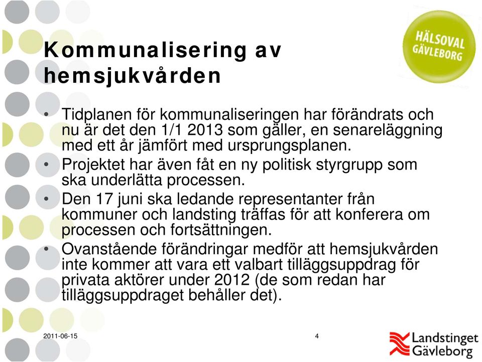 Den 17 juni ska ledande representanter från kommuner och landsting träffas för att konferera om processen och fortsättningen.