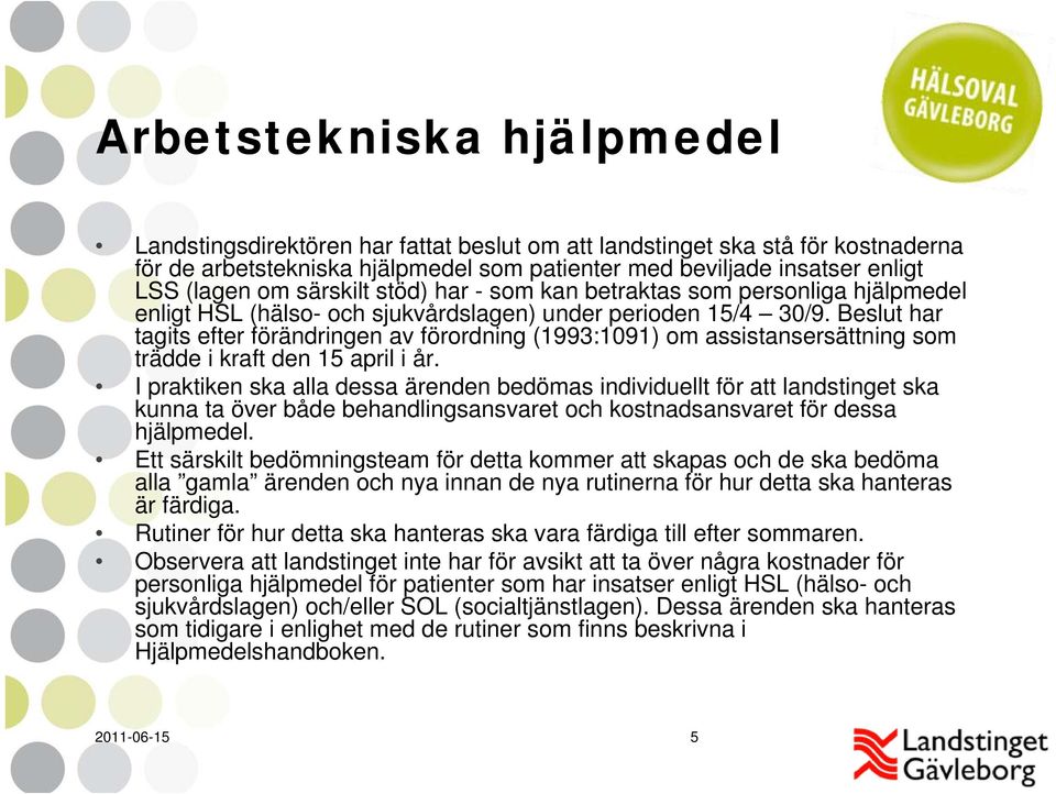 Beslut har tagits efter förändringen av förordning (1993:1091) om assistansersättning som trädde i kraft den 15 april i år.