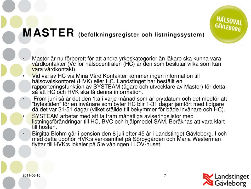 Landstinget har beställt en rapporteringsfunktion av SYSTEAM (ägare och utvecklare av Master) för detta så att HC och HVK ska få denna information.