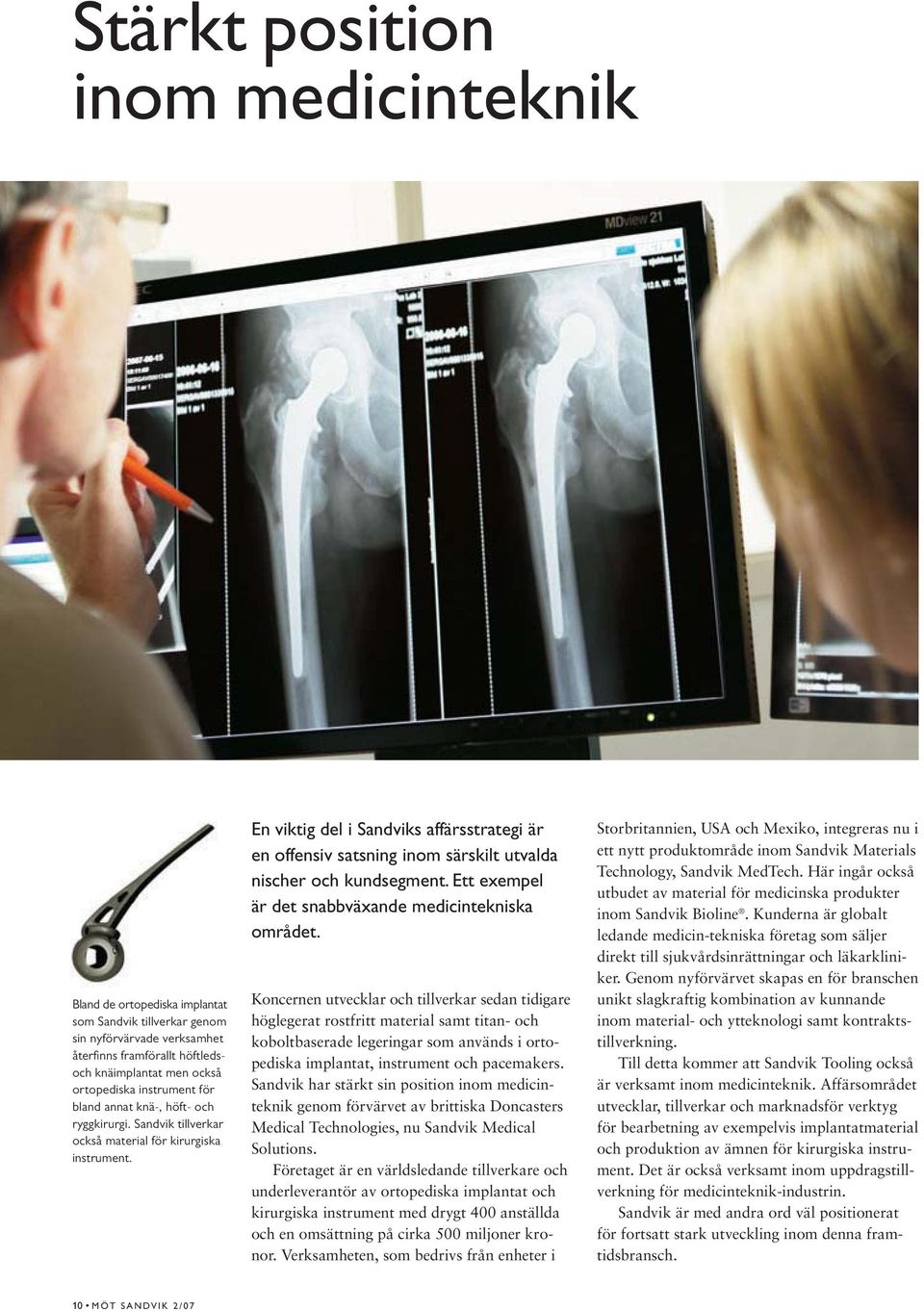 En viktig del i Sandviks affärsstrategi är en offensiv satsning inom särskilt utvalda nischer och kundsegment. Ett exempel är det snabbväxande medicintekniska området.