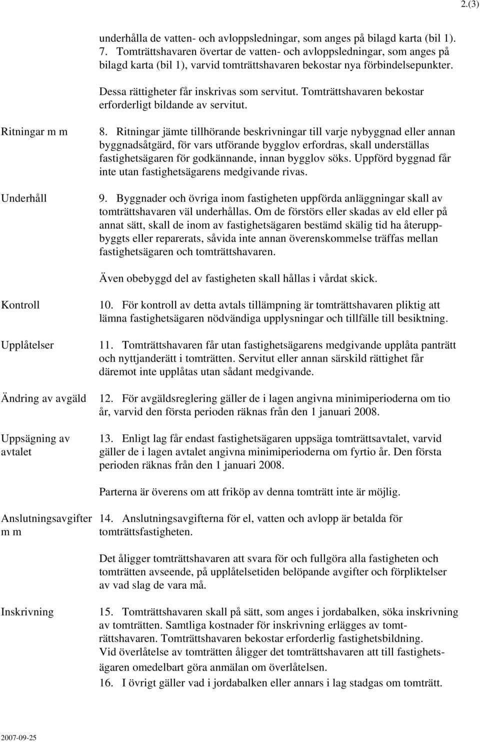 Tomträttshavaren bekostar erforderligt bildande av servitut. Ritningar m m Underhåll 8.