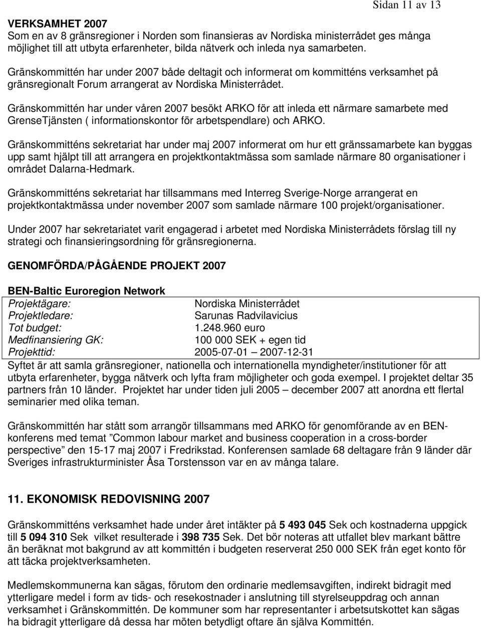 Gränskommittén har under våren 2007 besökt ARKO för att inleda ett närmare samarbete med GrenseTjänsten ( informationskontor för arbetspendlare) och ARKO.