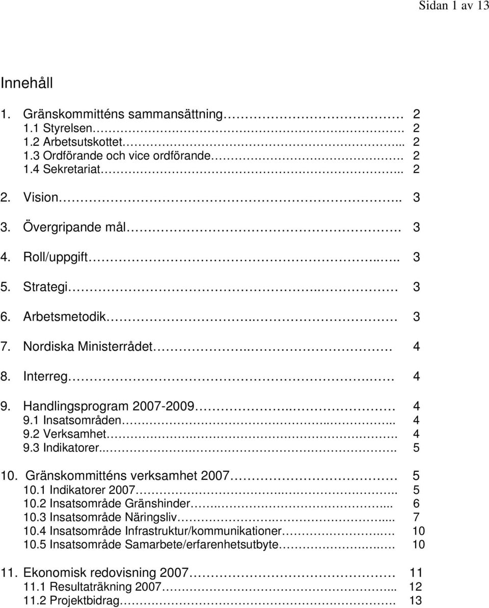 ... 4 9.2 Verksamhet.. 4 9.3 Indikatorer.... 5 0. Gränskommitténs verksamhet 2007 5 0. Indikatorer 2007.... 5 0.2 Insatsområde Gränshinder.... 6 0.3 Insatsområde Näringsliv.