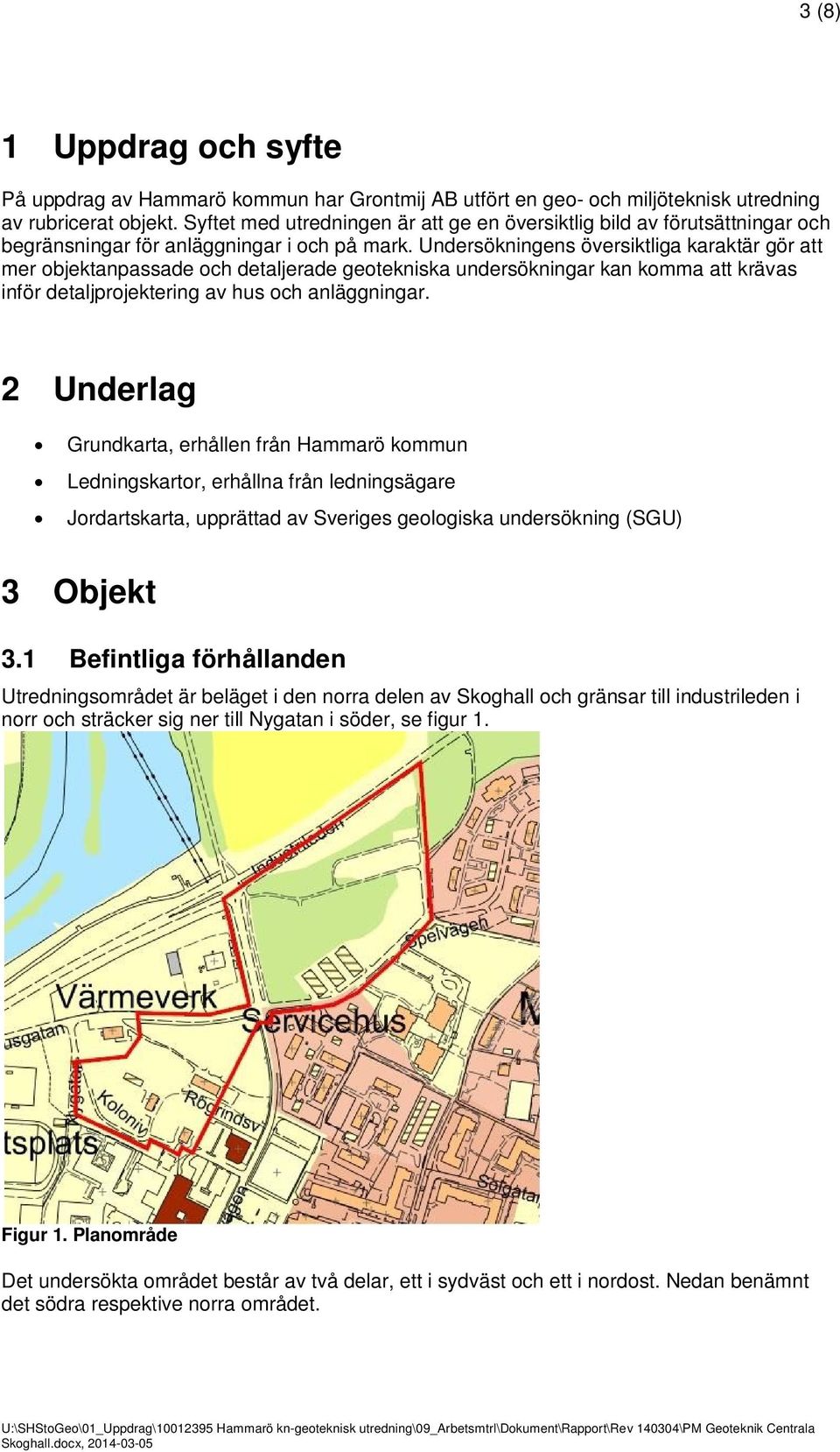 Undersökningens översiktliga karaktär gör att mer objektanpassade och detaljerade geotekniska undersökningar kan komma att krävas inför detaljprojektering av hus och anläggningar.