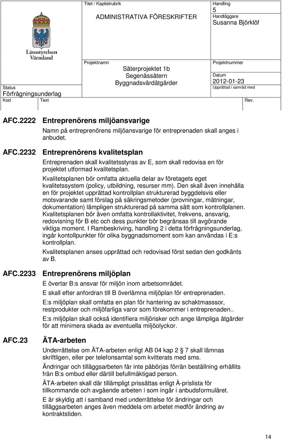 Kvalitetsplanen bör omfatta aktuella delar av företagets eget kvalitetssystem (policy, utbildning, resurser mm).