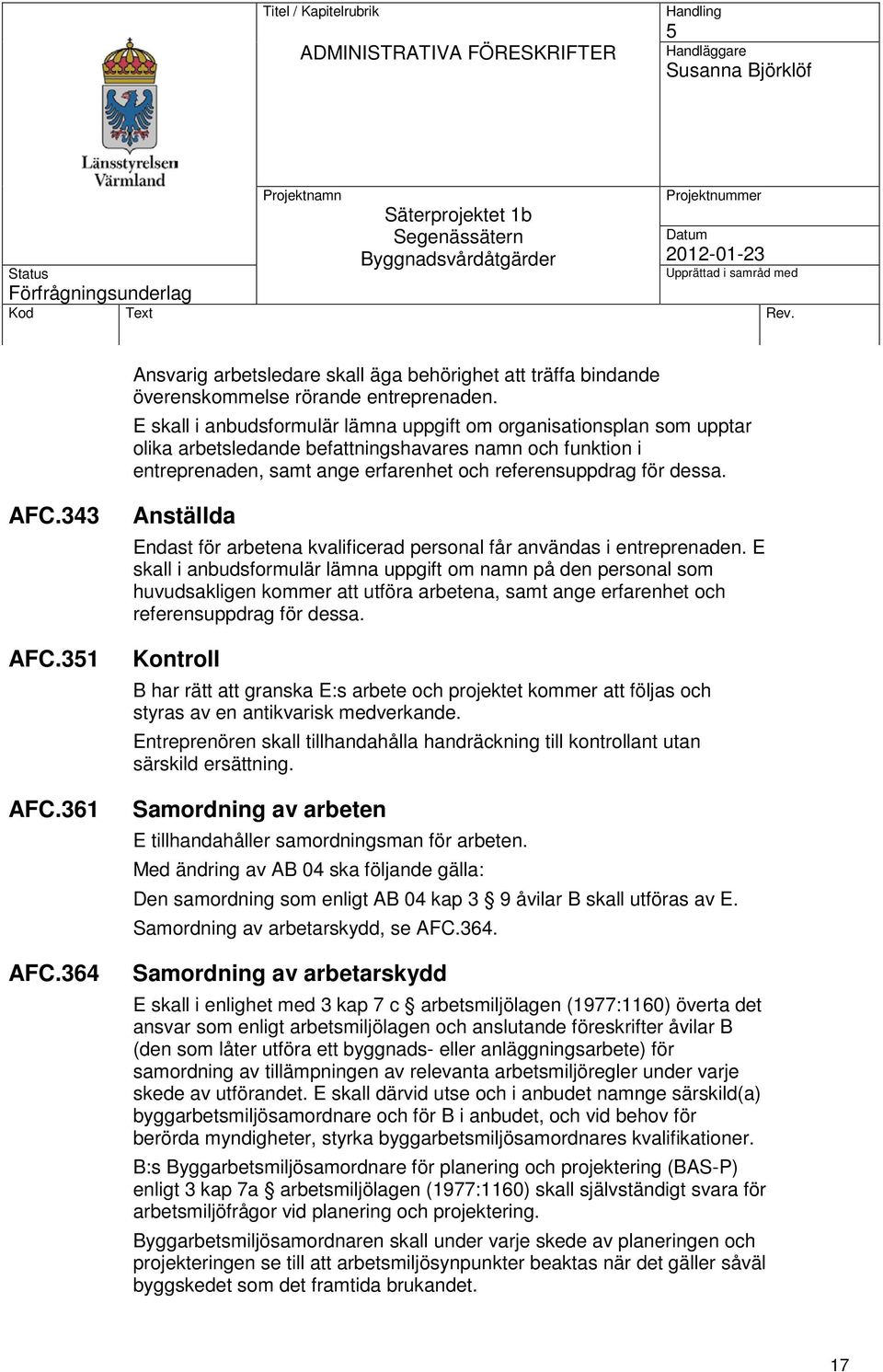 AFC.343 AFC.31 AFC.361 AFC.364 Anställda Endast för arbetena kvalificerad personal får användas i entreprenaden.