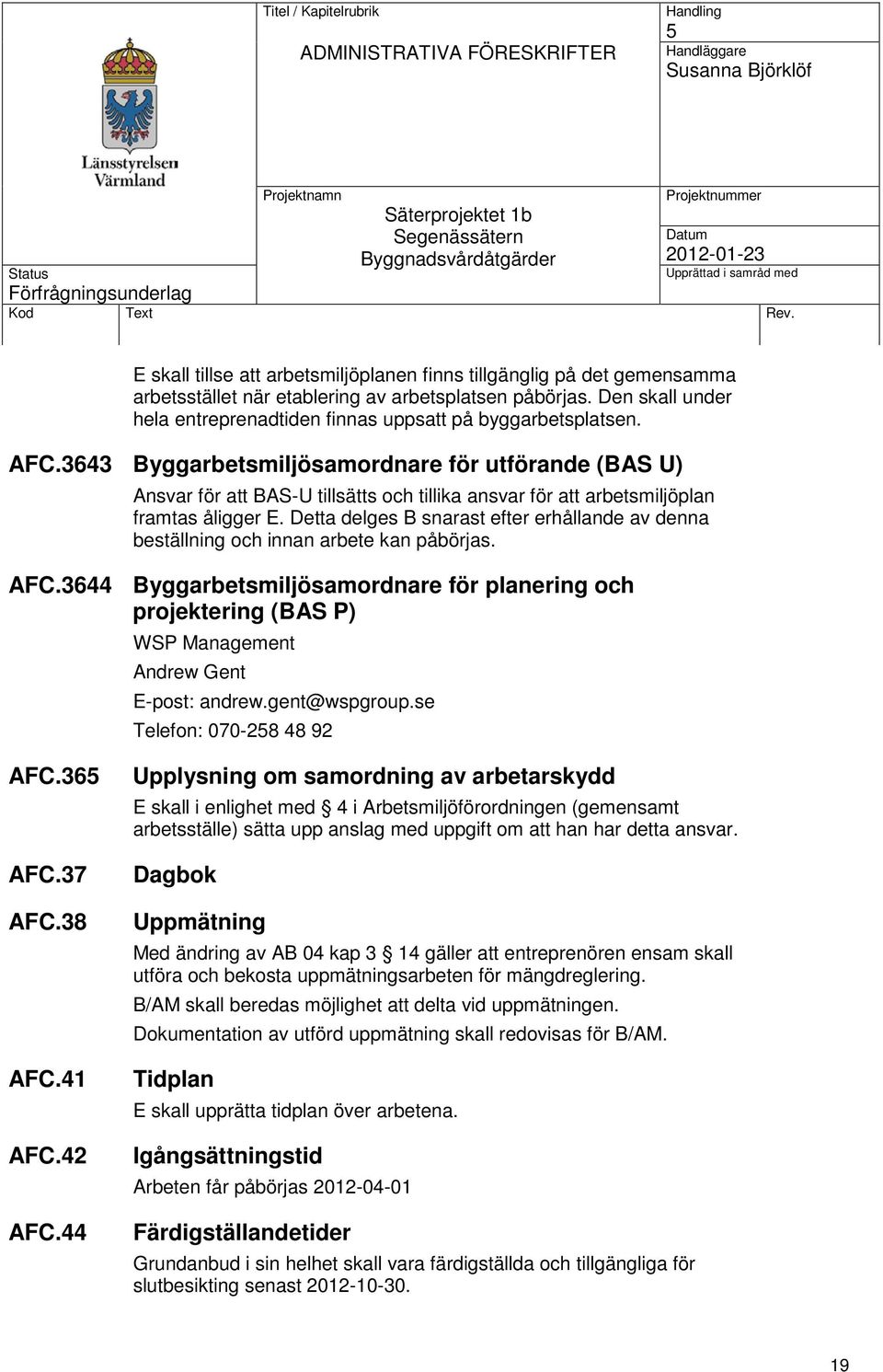 3643 Byggarbetsmiljösamordnare för utförande (BAS U) Ansvar för att BAS-U tillsätts och tillika ansvar för att arbetsmiljöplan framtas åligger E.