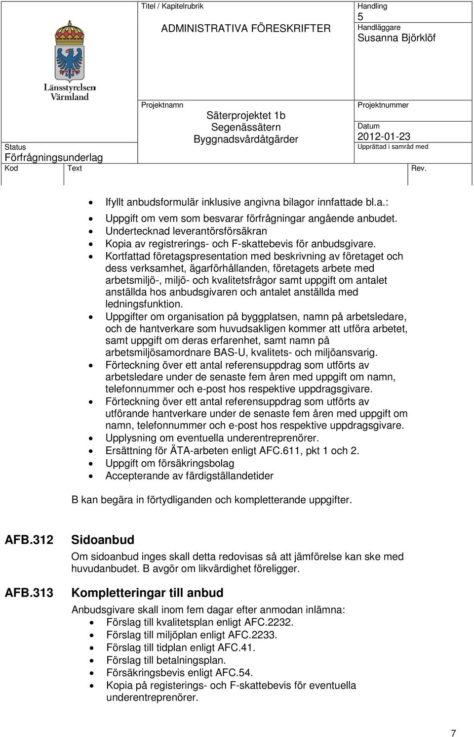 Kortfattad företagspresentation med beskrivning av företaget och dess verksamhet, ägarförhållanden, företagets arbete med arbetsmiljö-, miljö- och kvalitetsfrågor samt uppgift om antalet anställda