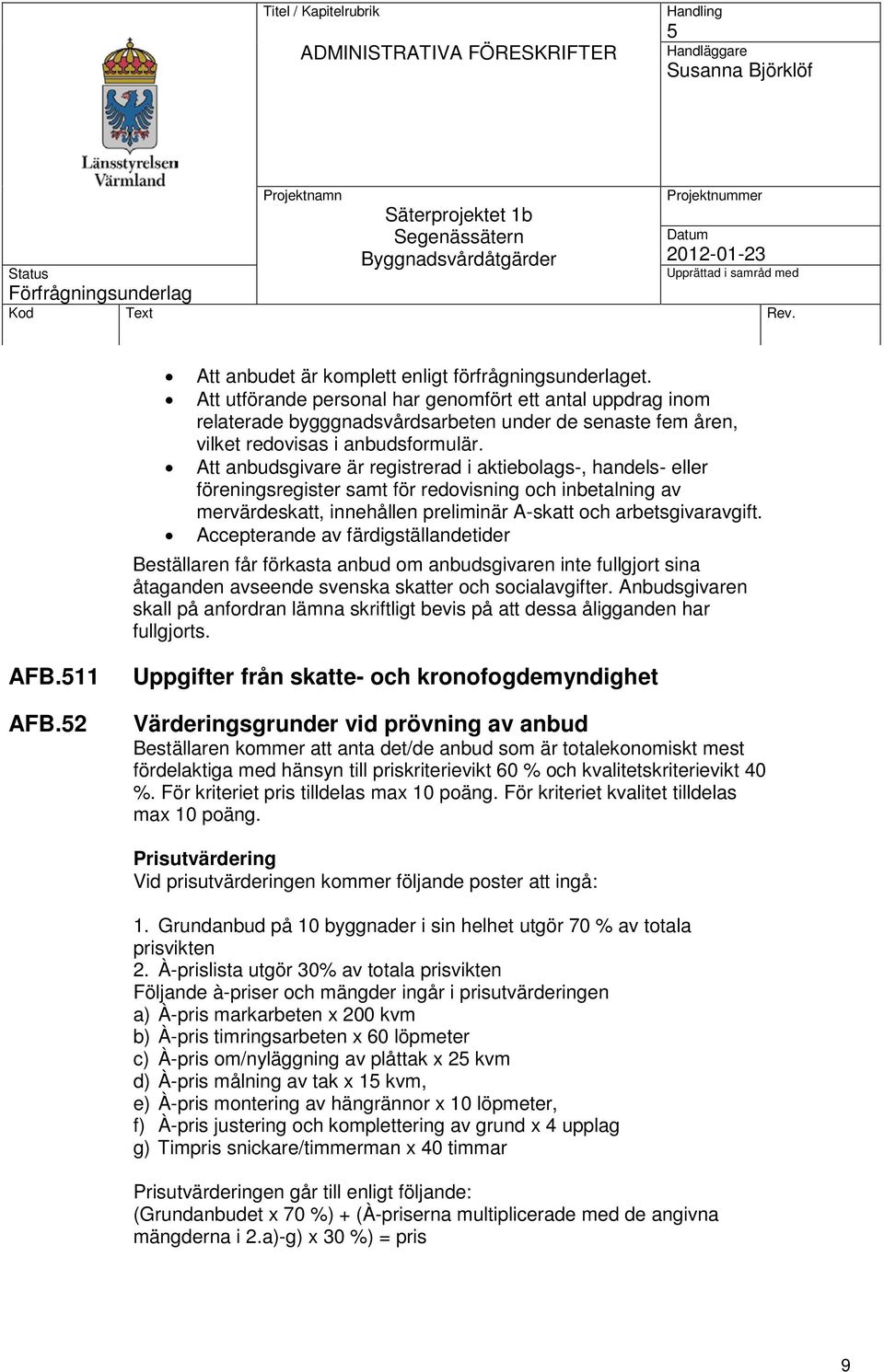 Att anbudsgivare är registrerad i aktiebolags-, handels- eller föreningsregister samt för redovisning och inbetalning av mervärdeskatt, innehållen preliminär A-skatt och arbetsgivaravgift.