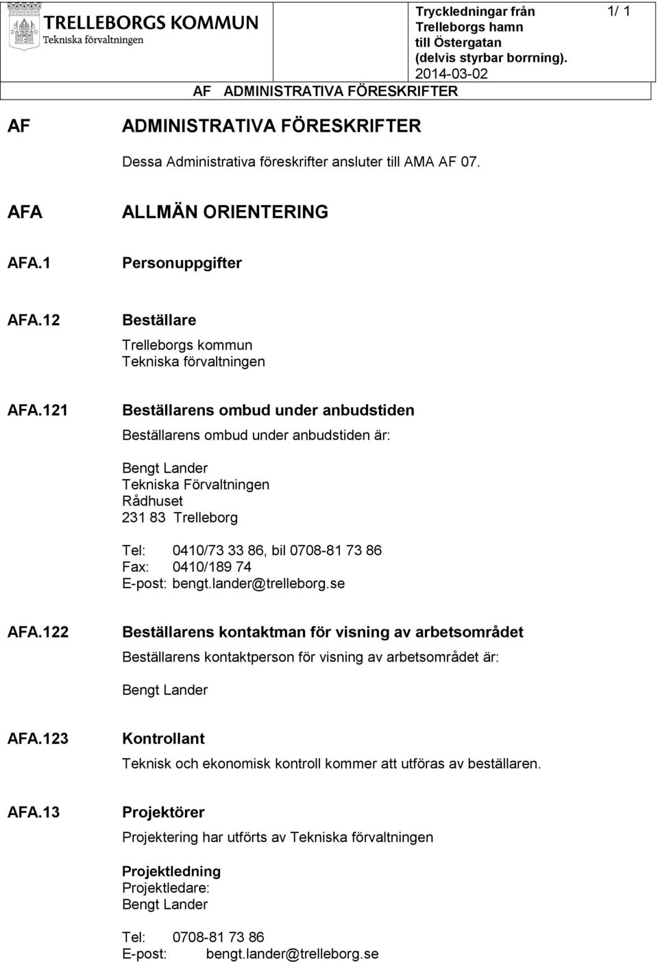 121 Beställarens ombud under anbudstiden Beställarens ombud under anbudstiden är: Bengt Lander Tekniska Förvaltningen Rådhuset 231 83 Trelleborg Tel: 0410/73 33 86, bil 0708-81 73 86 Fax: 0410/189 74