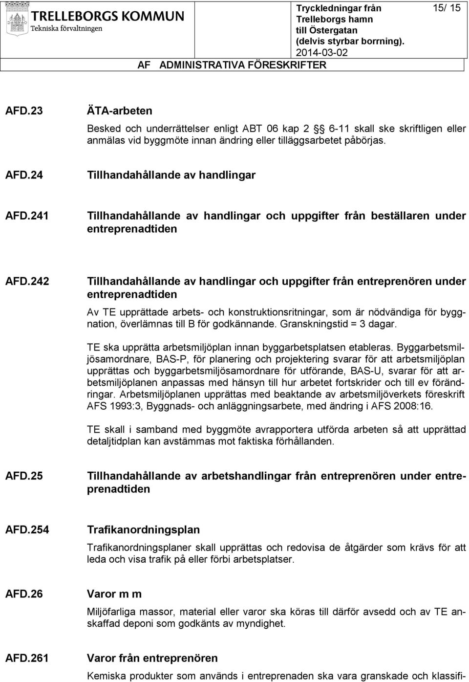 242 Tillhandahållande av handlingar och uppgifter från entreprenören under entreprenadtiden Av TE upprättade arbets- och konstruktionsritningar, som är nödvändiga för byggnation, överlämnas till B