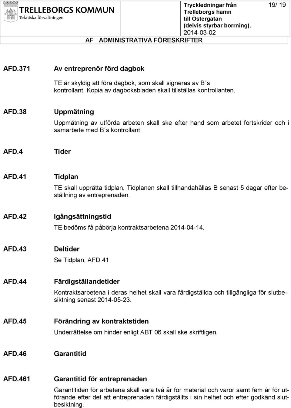 AFD.43 Deltider Se Tidplan, AFD.41 AFD.44 Färdigställandetider Kontraktsarbetena i deras helhet skall vara färdigställda och tillgängliga för slutbesiktning senast 2014-05-23. AFD.45 Förändring av kontraktstiden Underrättelse om hinder enligt ABT 06 skall ske skriftligen.