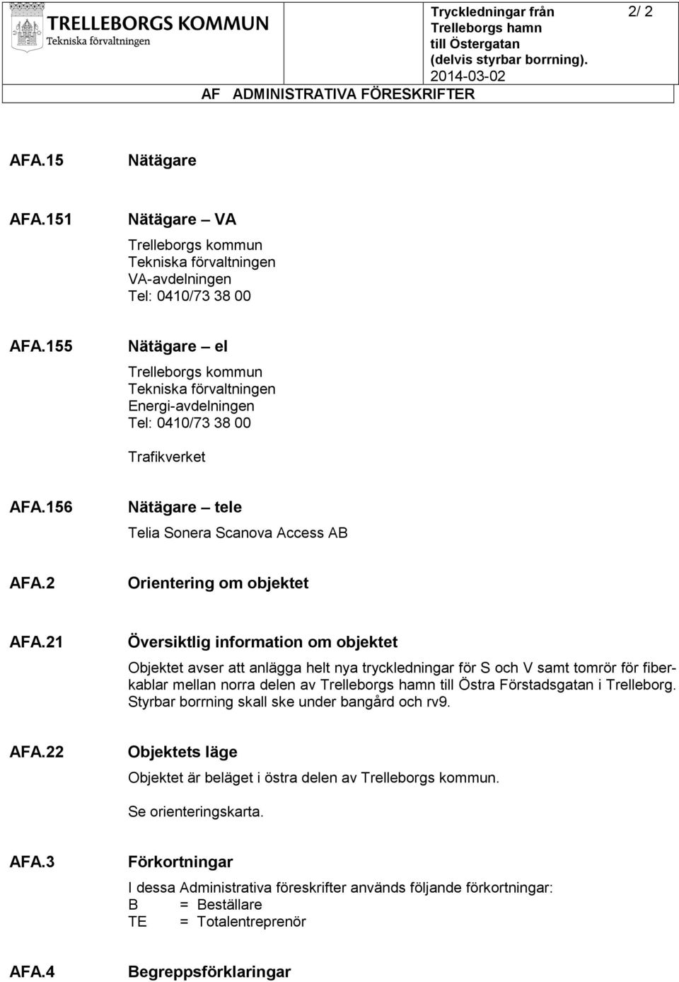 21 Översiktlig information om objektet Objektet avser att anlägga helt nya tryckledningar för S och V samt tomrör för fiberkablar mellan norra delen av till Östra Förstadsgatan i Trelleborg.