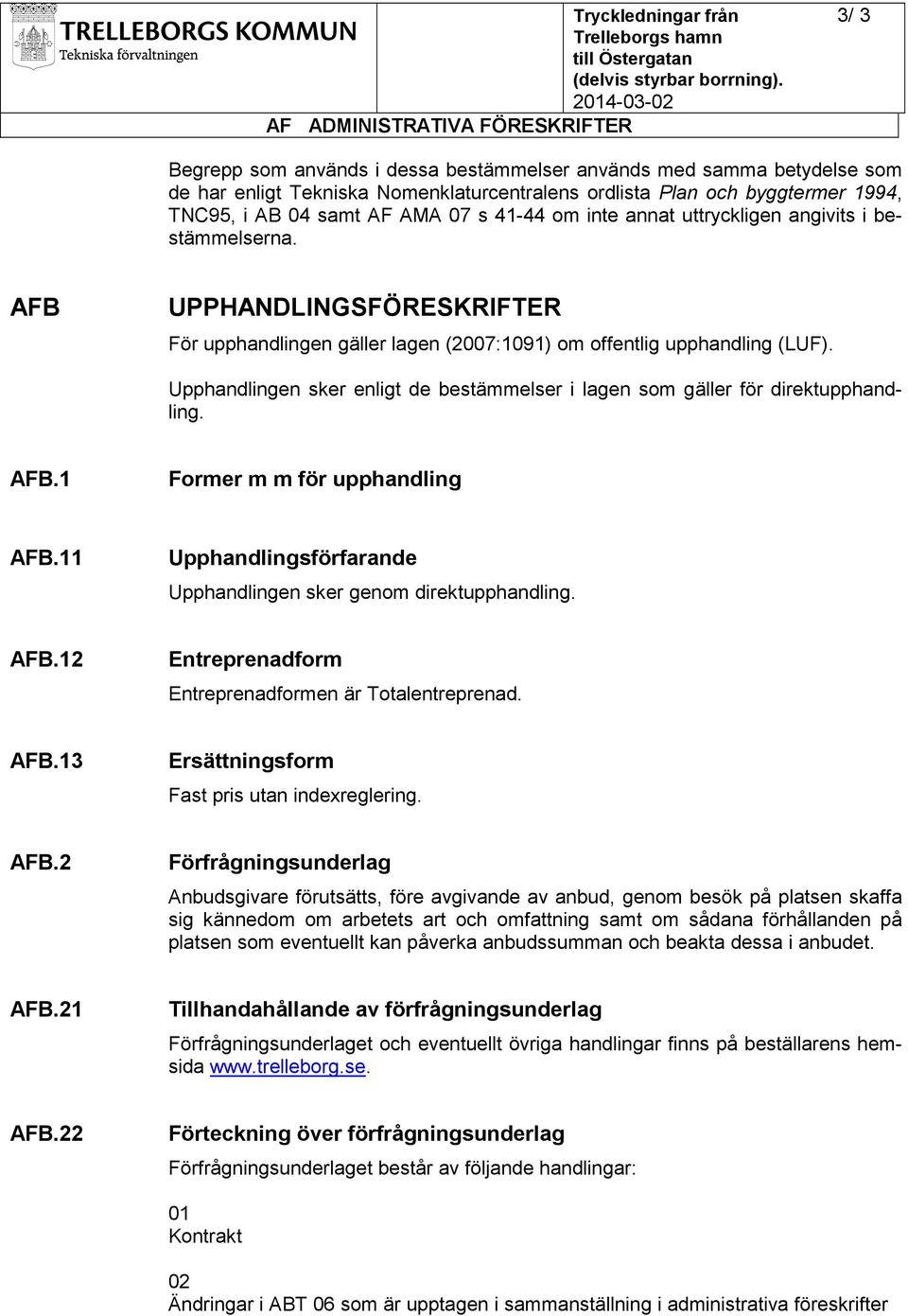 Upphandlingen sker enligt de bestämmelser i lagen som gäller för direktupphandling. AFB.1 Former m m för upphandling AFB.11 Upphandlingsförfarande Upphandlingen sker genom direktupphandling. AFB.12 Entreprenadform Entreprenadformen är Totalentreprenad.