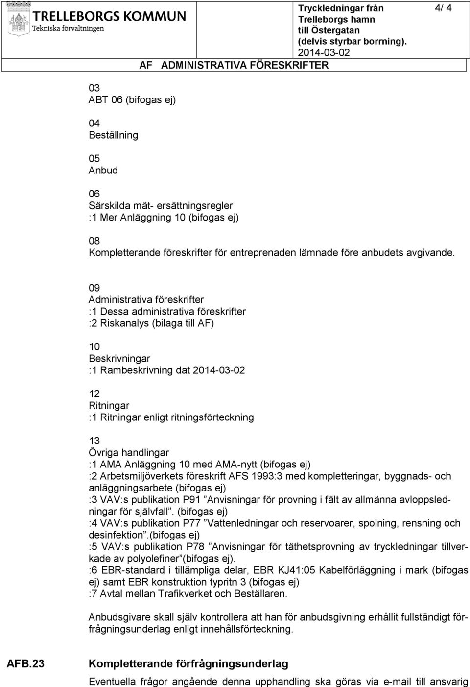 09 Administrativa föreskrifter :1 Dessa administrativa föreskrifter :2 Riskanalys (bilaga till AF) 10 Beskrivningar :1 Rambeskrivning dat 12 Ritningar :1 Ritningar enligt ritningsförteckning 13