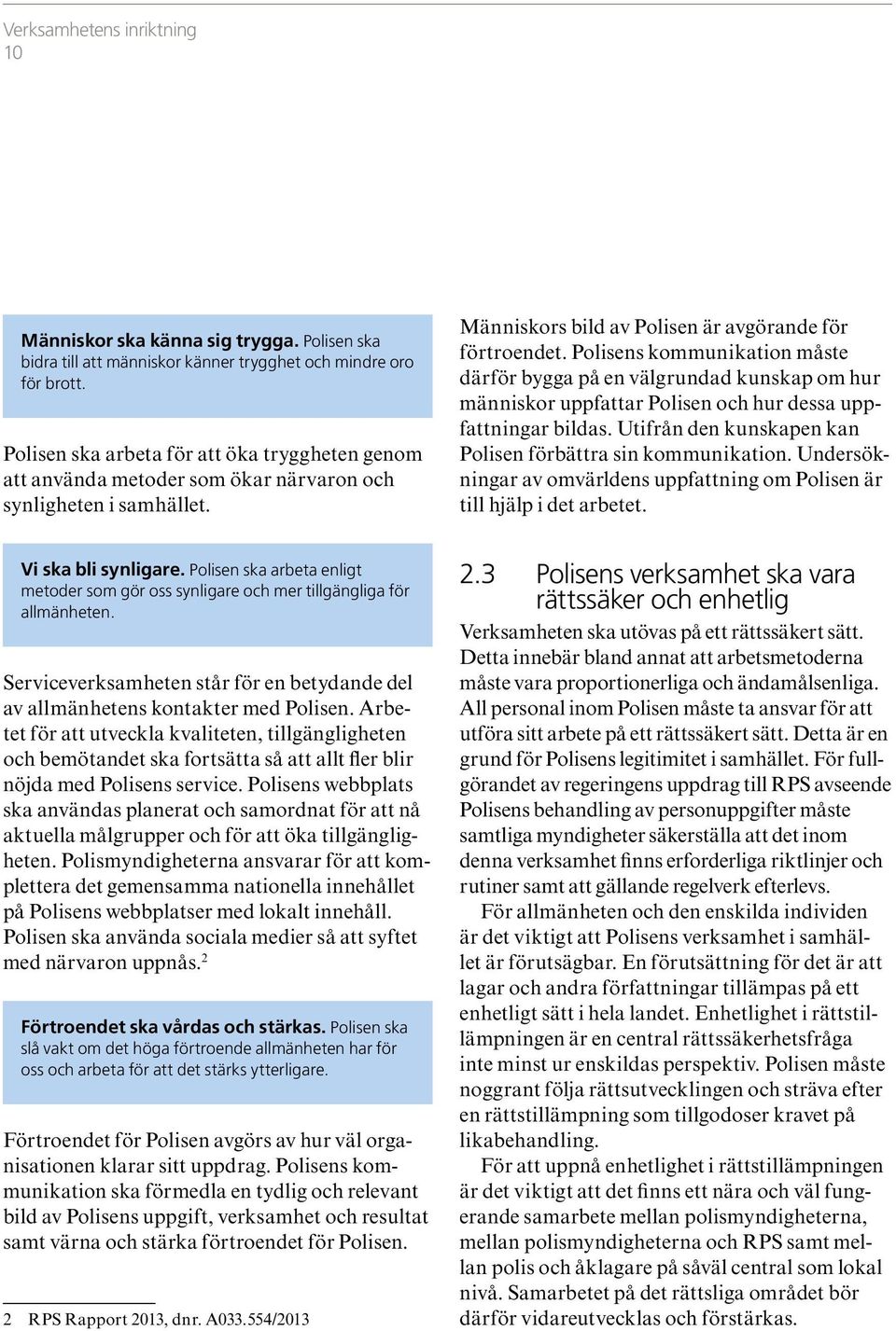 Polisens kommunikation måste därför bygga på en välgrundad kunskap om hur människor uppfattar Polisen och hur dessa uppfattningar bildas. Utifrån den kunskapen kan Polisen förbättra sin kommunikation.