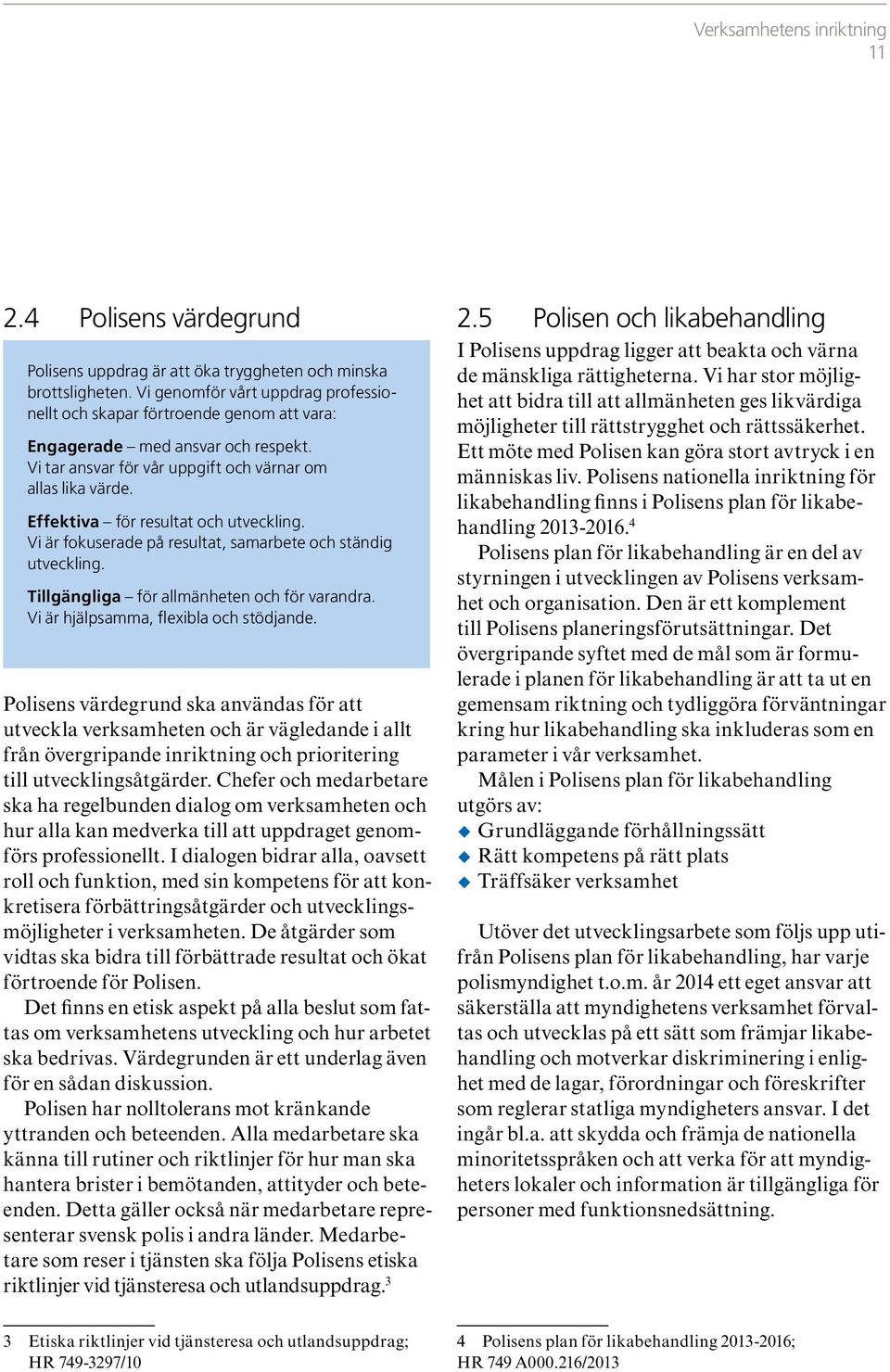 Effektiva för resultat och utveckling. Vi är fokuserade på resultat, samarbete och ständig utveckling. Tillgängliga för allmänheten och för varandra. Vi är hjälpsamma, flexibla och stödjande.