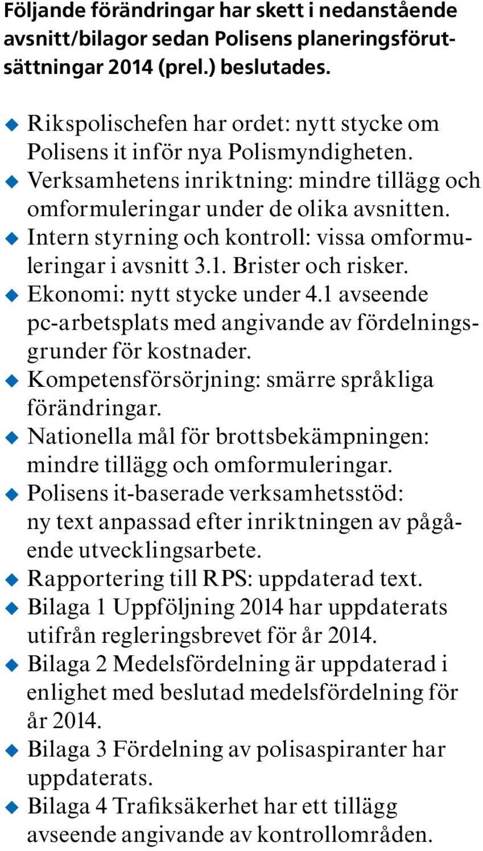 Intern styrning och kontroll: vissa omformuleringar i avsnitt 3.1. Brister och risker. Ekonomi: nytt stycke under 4.1 avseende pc-arbetsplats med angivande av fördelningsgrunder för kostnader.