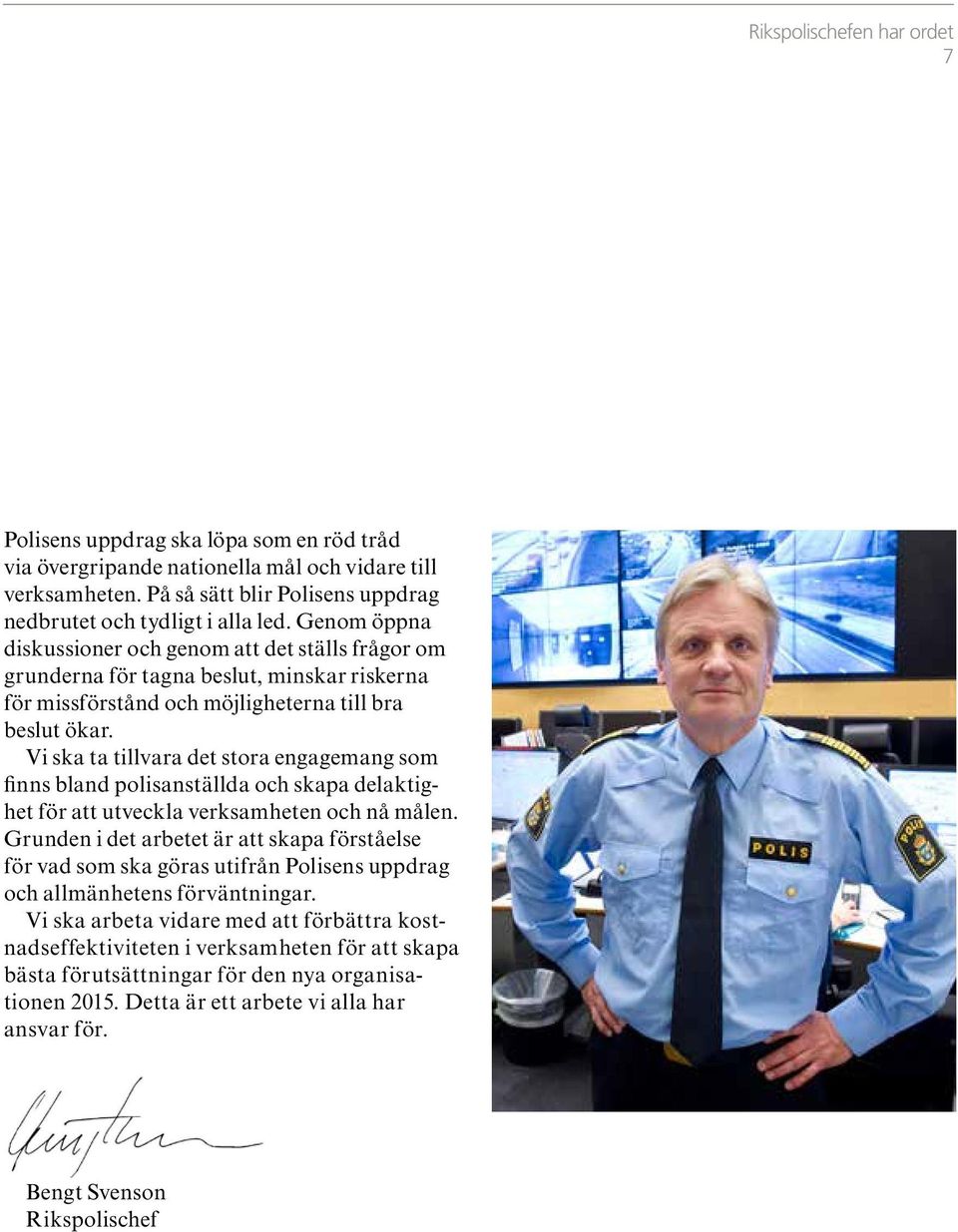 Vi ska ta tillvara det stora engagemang som finns bland polisanställda och skapa delaktighet för att utveckla verksamheten och nå målen.