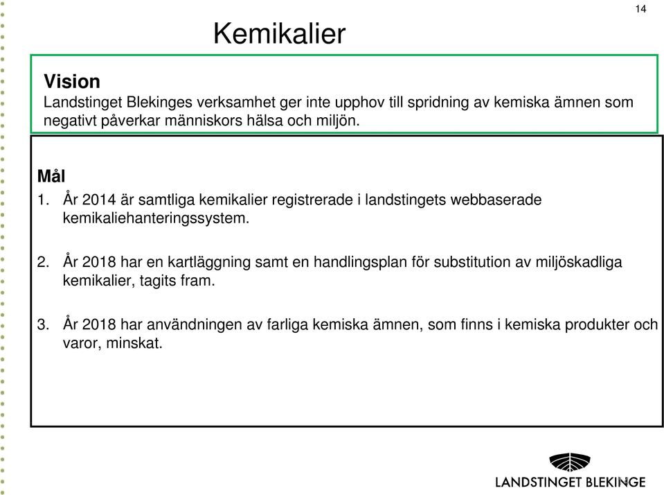 År 2014 är samtliga kemikalier registrerade i landstingets webbaserade kemikaliehanteringssystem. 2. År 2018 har en kartläggning samt en handlingsplan för substitution av miljöskadliga kemikalier, tagits fram.