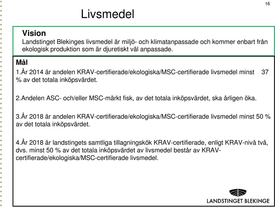 År 2018 är andelen KRAV-certifierade/ekologiska/MSC-certifierade livsmedel minst 50 % av det totala inköpsvärdet. 4.