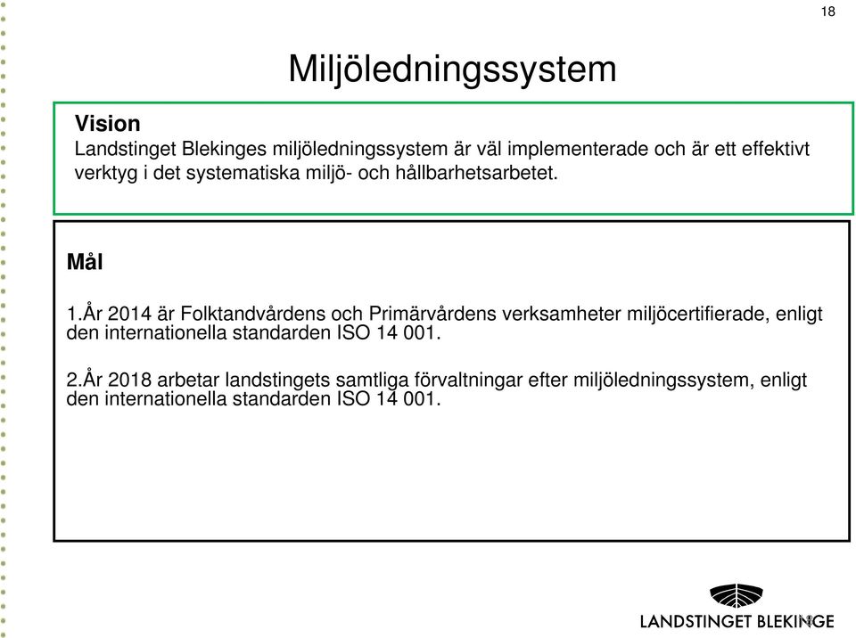 År 2014 är Folktandvårdens och Primärvårdens verksamheter miljöcertifierade, enligt den internationella