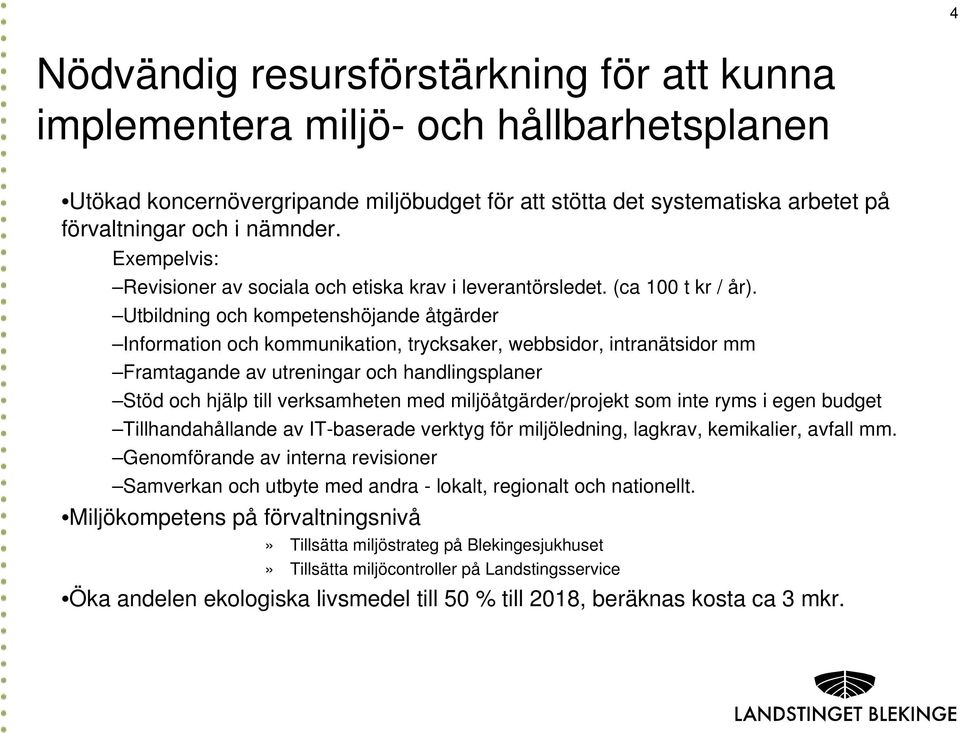 Utbildning och kompetenshöjande åtgärder Information och kommunikation, trycksaker, webbsidor, intranätsidor mm Framtagande av utreningar och handlingsplaner Stöd och hjälp till verksamheten med