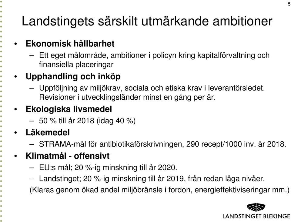 Ekologiska livsmedel 50 % till år 2018 (idag 40 %) Läkemedel STRAMA-mål för antibiotikaförskrivningen, 290 recept/1000 inv. år 2018. Klimatmål - offensivt EU:s mål; 20 %-ig minskning till år 2020.