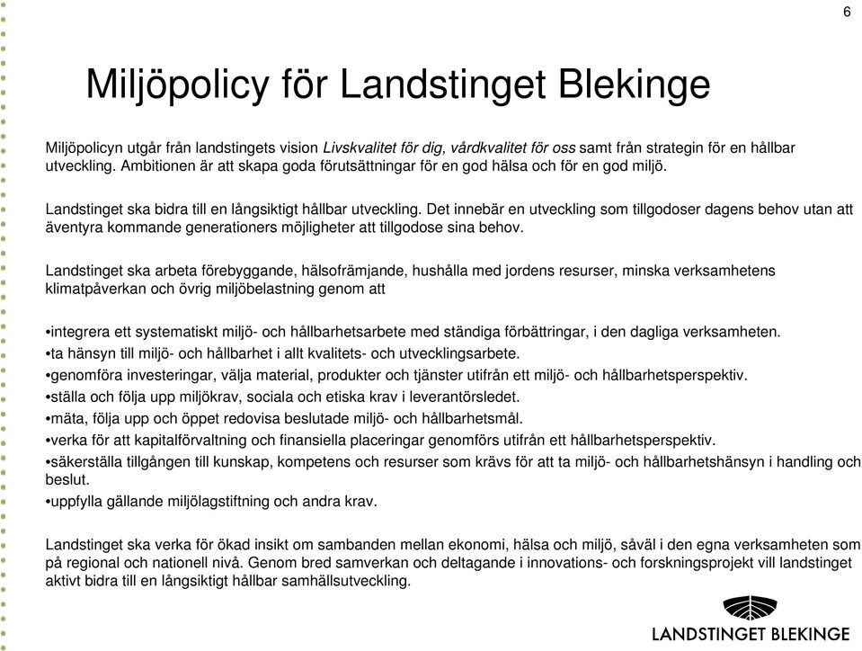 Det innebär en utveckling som tillgodoser dagens behov utan att äventyra kommande generationers möjligheter att tillgodose sina behov.