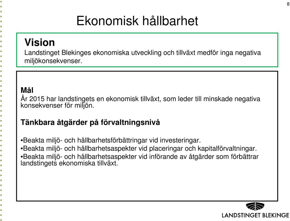 Tänkbara åtgärder på förvaltningsnivå Beakta miljö- och hållbarhetsförbättringar vid investeringar.