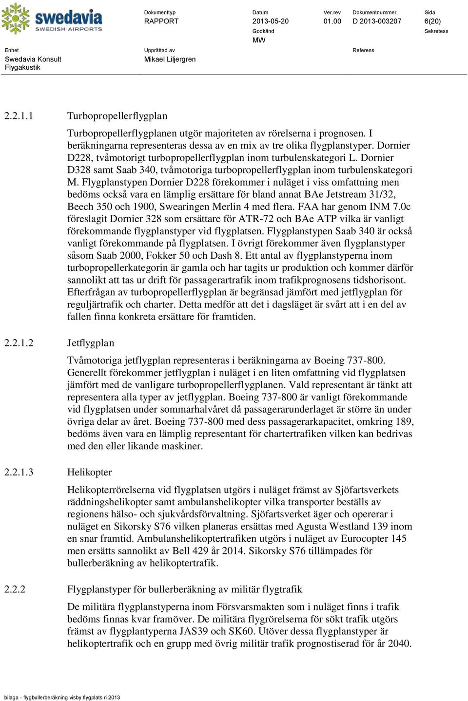 Dornier D328 samt Saab 340, tvåmotoriga turbopropellerflygplan inom turbulenskategori M.