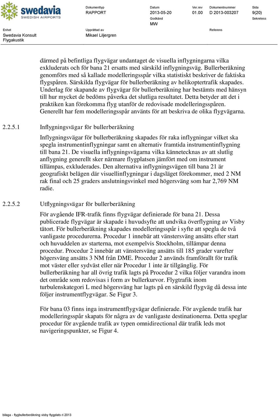 Underlag för skapande av flygvägar för bullerberäkning har bestämts med hänsyn till hur mycket de bedöms påverka det slutliga resultatet.