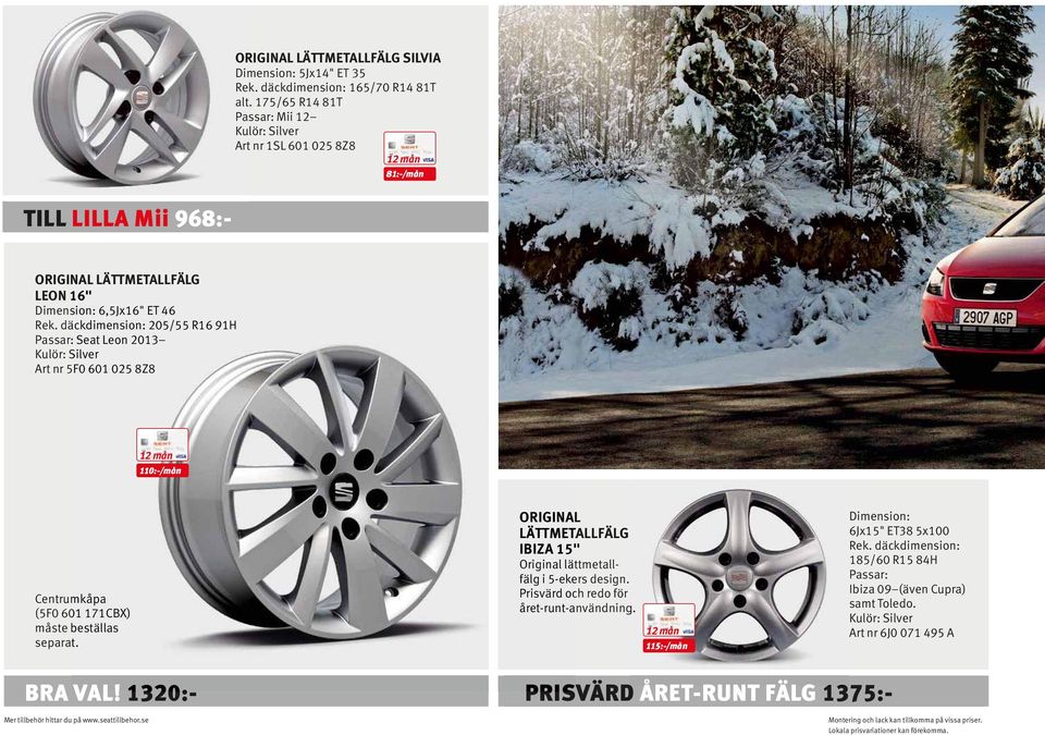 däckdimension: 205/55 R16 91H Passar: Seat Leon 2013 Kulör: Silver Art nr 5F0 601 025 8Z8 110:-/mån Centrumkåpa (5F0 601 171CBX) måste beställas separat.