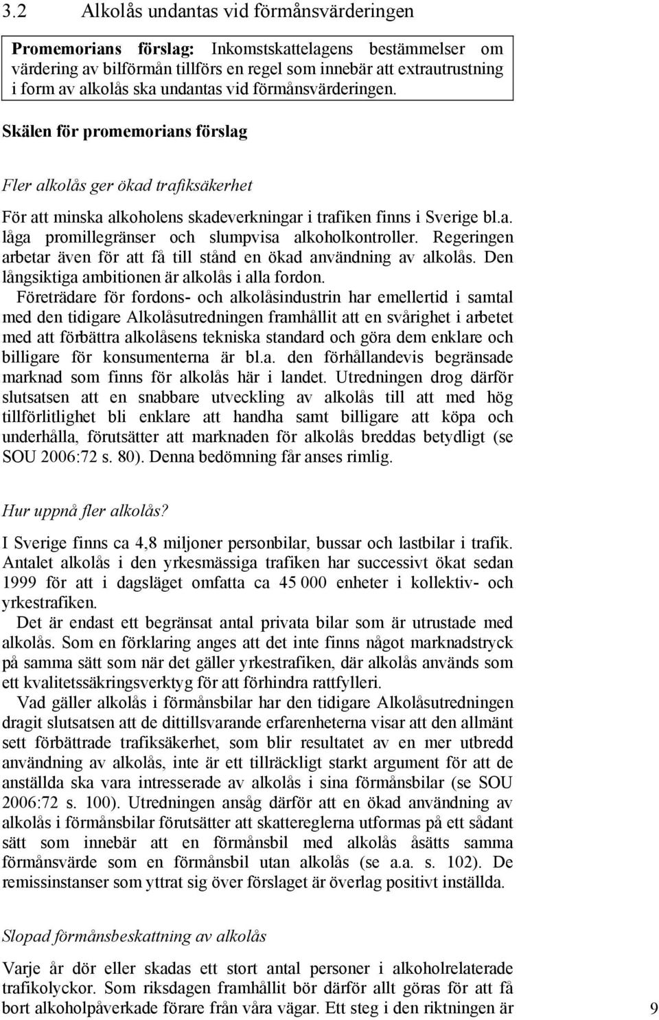 Regeringen arbetar även för att få till stånd en ökad användning av alkolås. Den långsiktiga ambitionen är alkolås i alla fordon.