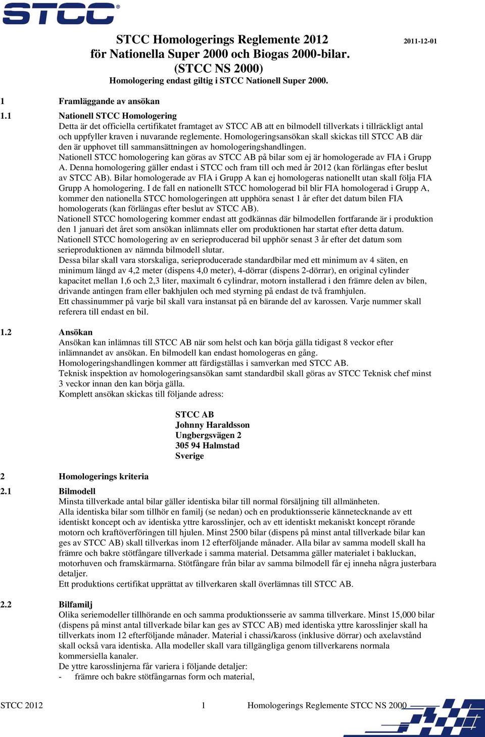 Homologeringsansökan skall skickas till STCC AB där den är upphovet till sammansättningen av homologeringshandlingen.