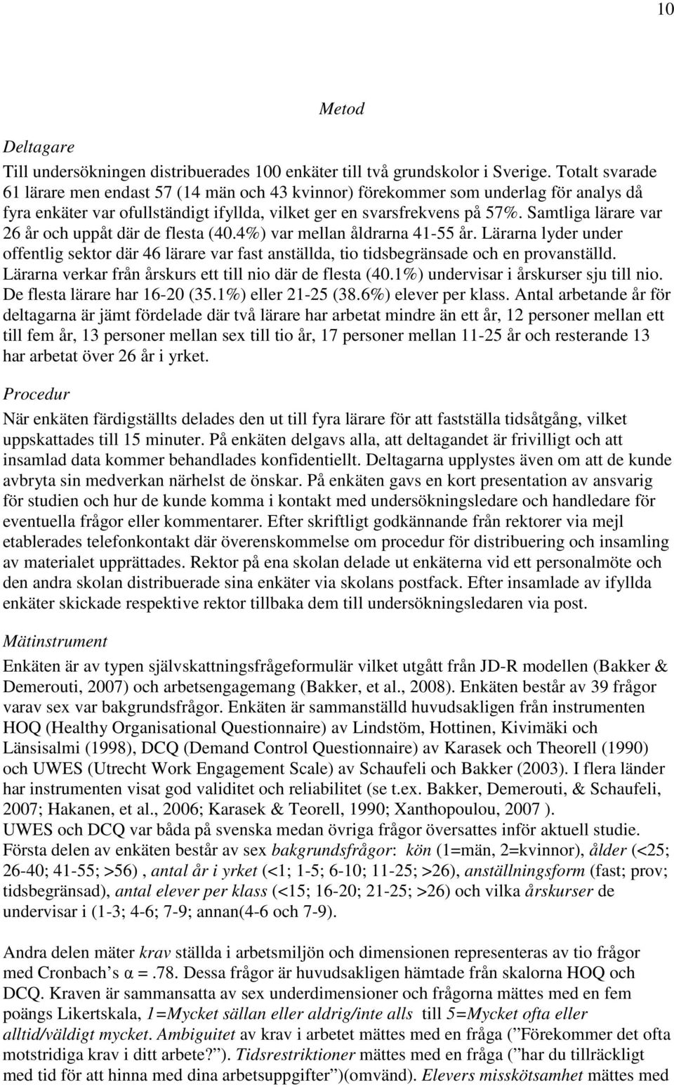 Samtliga lärare var 26 år och uppåt där de flesta (40.4%) var mellan åldrarna 41-55 år. Lärarna lyder under offentlig sektor där 46 lärare var fast anställda, tio tidsbegränsade och en provanställd.