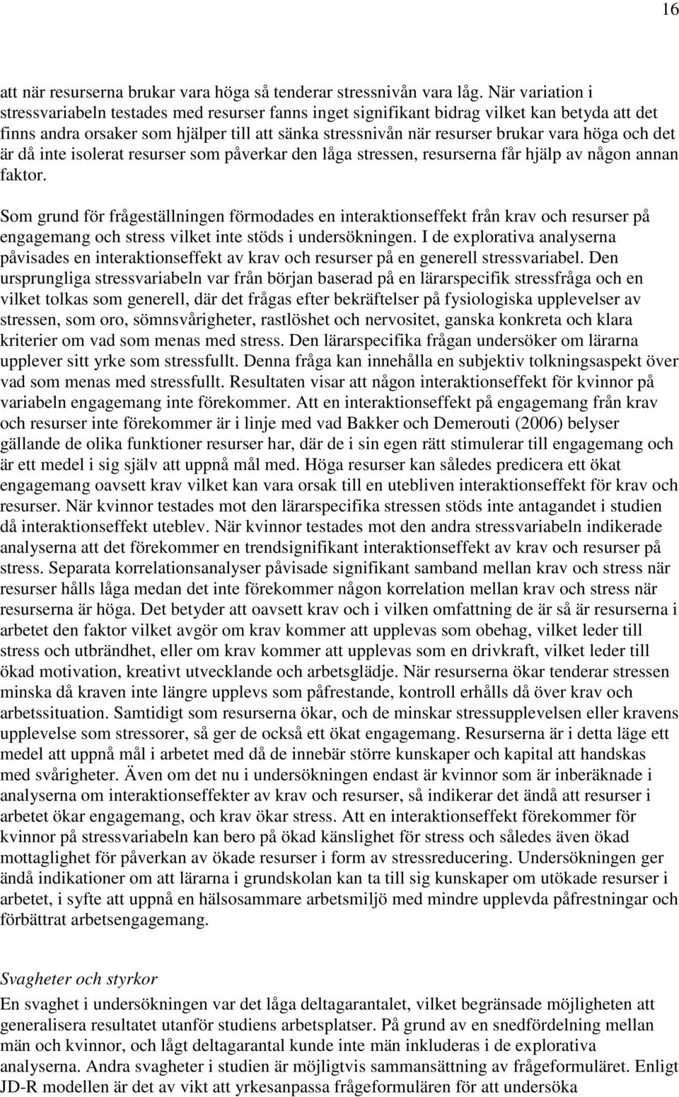 och det är då inte isolerat resurser som påverkar den låga stressen, resurserna får hjälp av någon annan faktor.