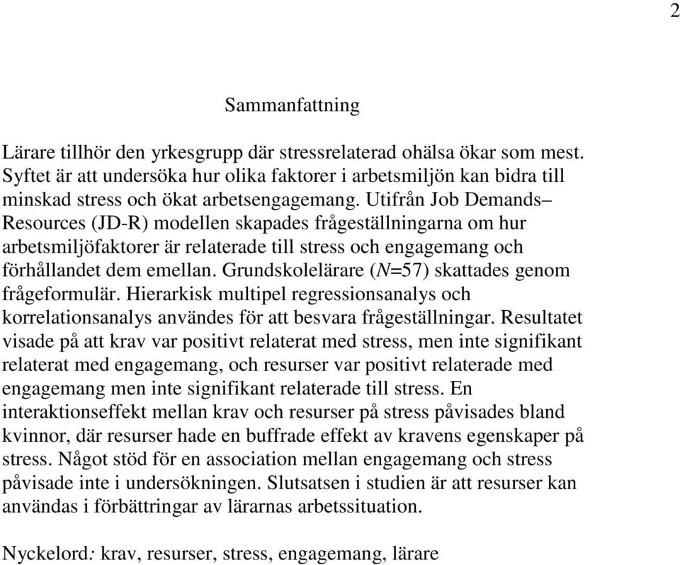 Utifrån Job Demands Resources (JD-R) modellen skapades frågeställningarna om hur arbetsmiljöfaktorer är relaterade till stress och engagemang och förhållandet dem emellan.