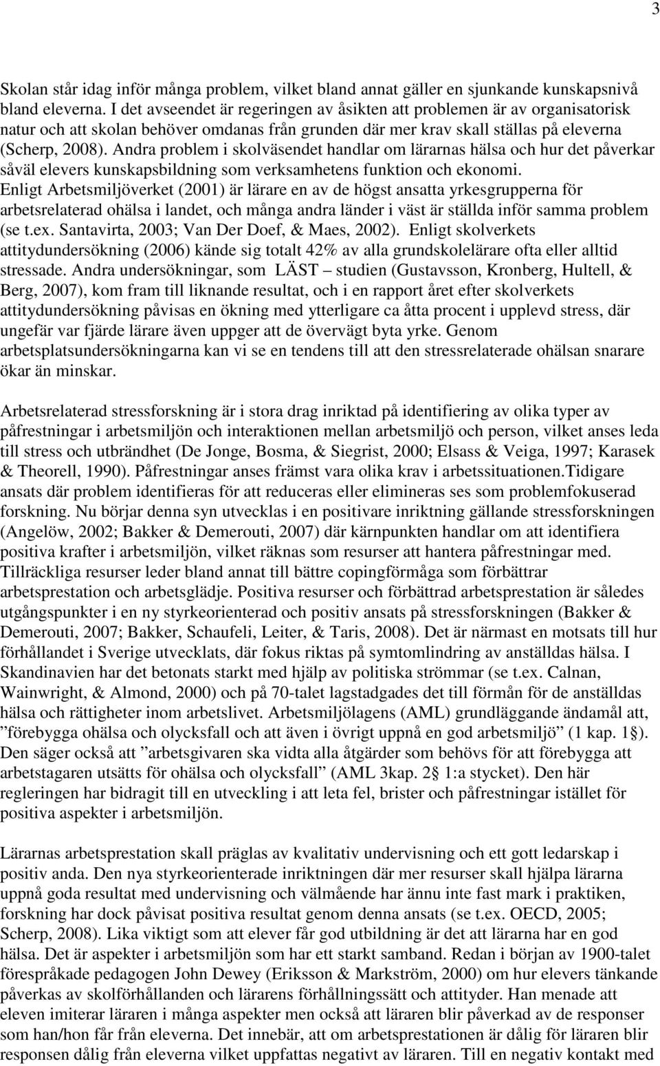 Andra problem i skolväsendet handlar om lärarnas hälsa och hur det påverkar såväl elevers kunskapsbildning som verksamhetens funktion och ekonomi.