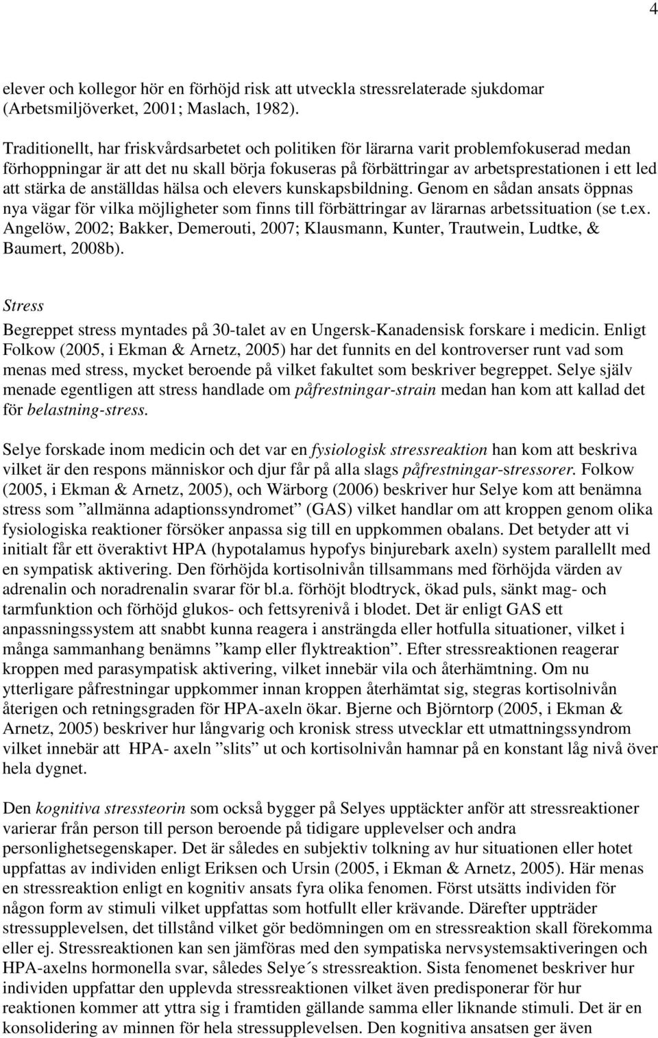 stärka de anställdas hälsa och elevers kunskapsbildning. Genom en sådan ansats öppnas nya vägar för vilka möjligheter som finns till förbättringar av lärarnas arbetssituation (se t.ex.