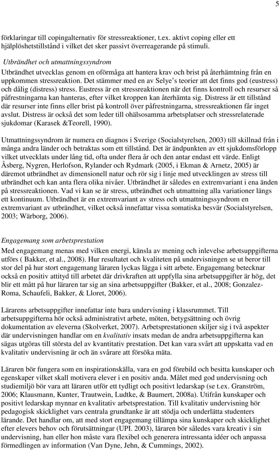Det stämmer med en av Selye s teorier att det finns god (eustress) och dålig (distress) stress.