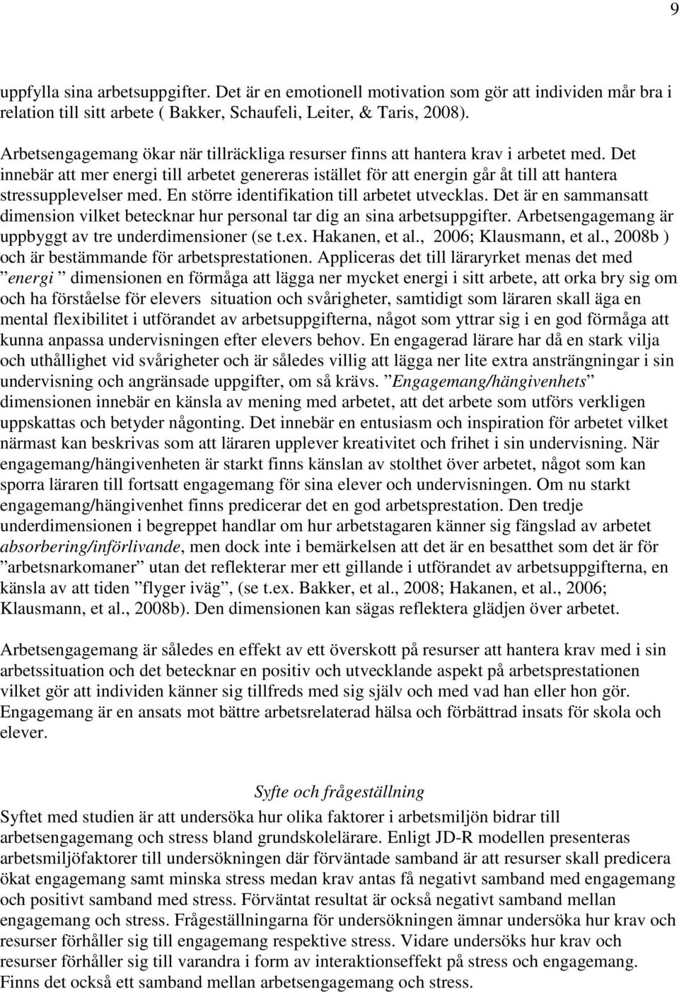 Det innebär att mer energi till arbetet genereras istället för att energin går åt till att hantera stressupplevelser med. En större identifikation till arbetet utvecklas.