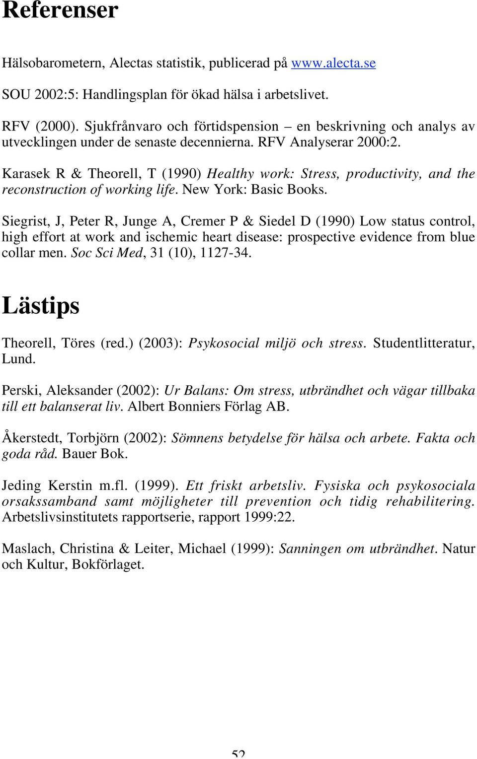 Karasek R & Theorell, T (1990) Healthy work: Stress, productivity, and the reconstruction of working life. New York: Basic Books.