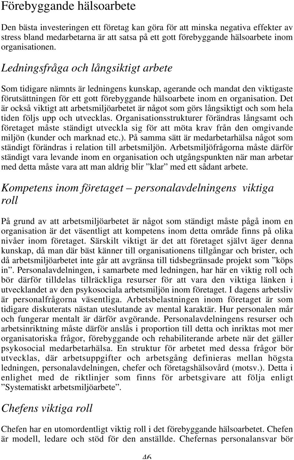 Ledningsfråga och långsiktigt arbete Som tidigare nämnts är ledningens kunskap, agerande och mandat den viktigaste förutsättningen för ett gott förebyggande hälsoarbete inom en organisation.