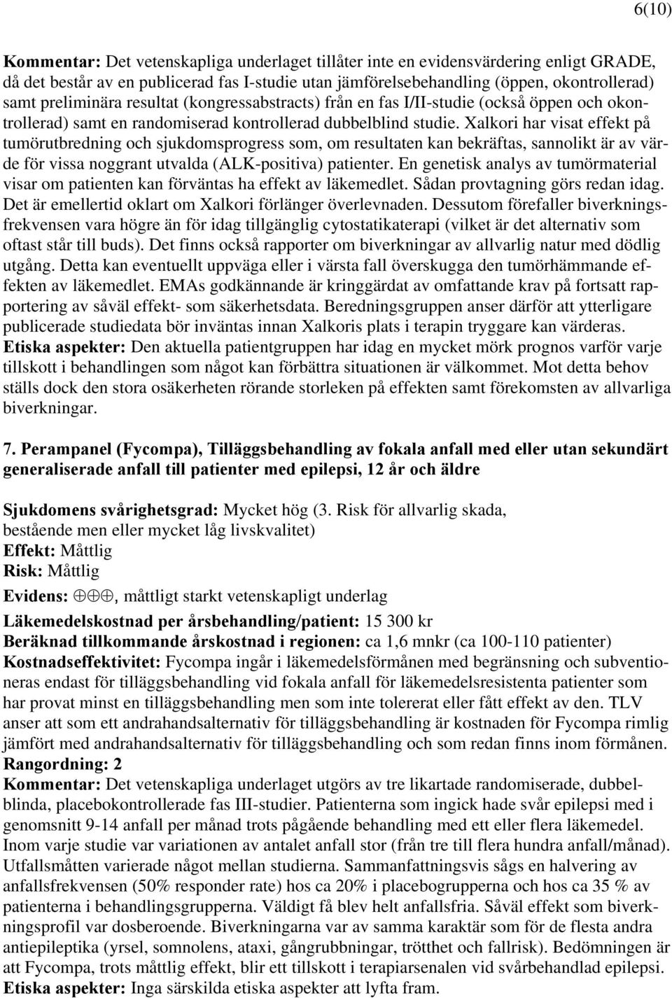 Xalkori har visat effekt på tumörutbredning och sjukdomsprogress som, om resultaten kan bekräftas, sannolikt är av värde för vissa noggrant utvalda (ALK-positiva) patienter.