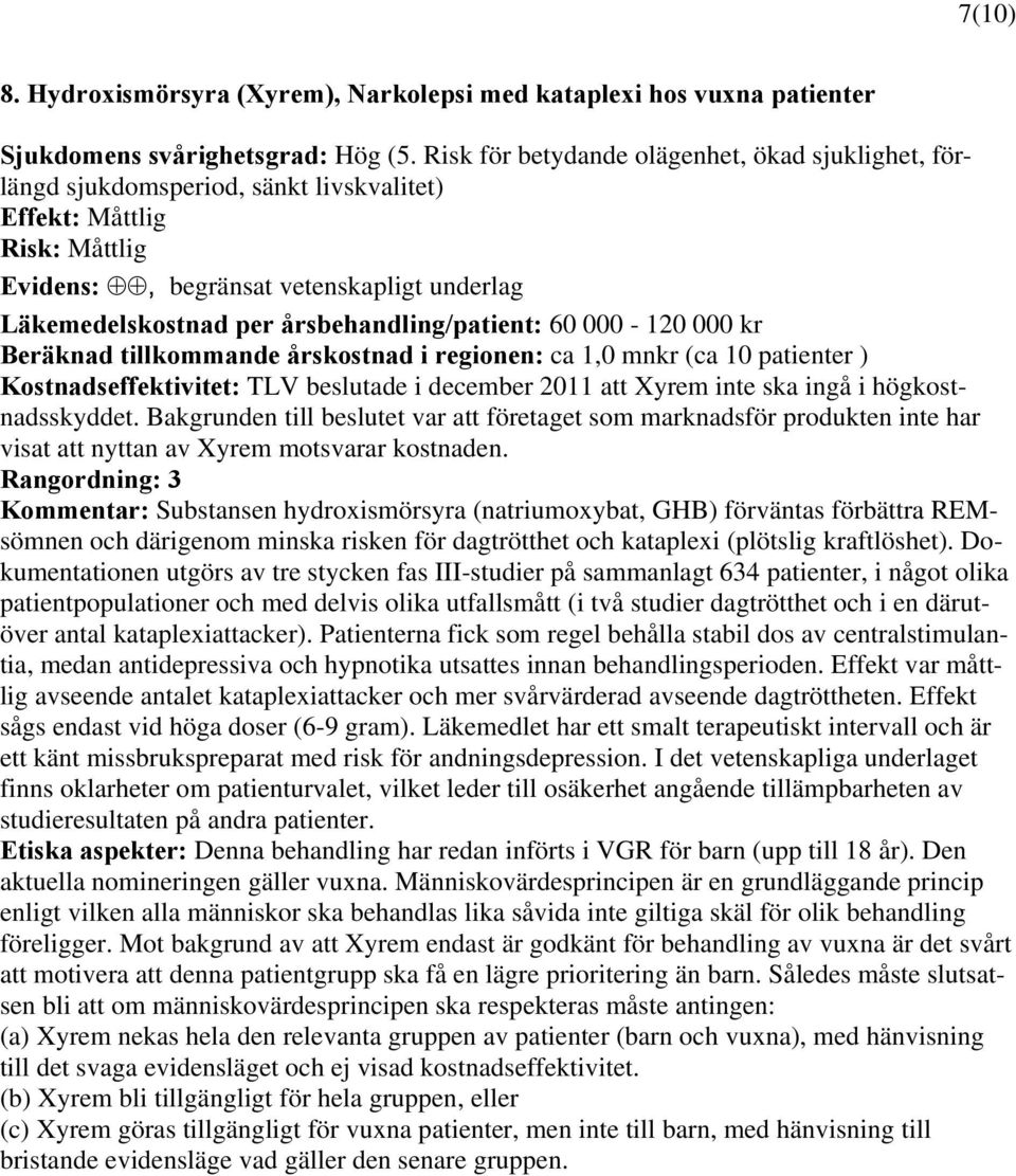 årsbehandling/patient: 60 000-120 000 kr Beräknad tillkommande årskostnad i regionen: ca 1,0 mnkr (ca 10 patienter ) Kostnadseffektivitet: TLV beslutade i december 2011 att Xyrem inte ska ingå i