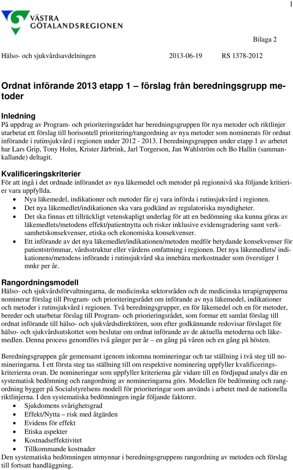 2012-2013. I beredningsgruppen under etapp 1 av arbetet har Lars Grip, Tony Holm, Krister Järbrink, Jarl Torgerson, Jan Wahlström och Bo Hallin (sammankallande) deltagit.