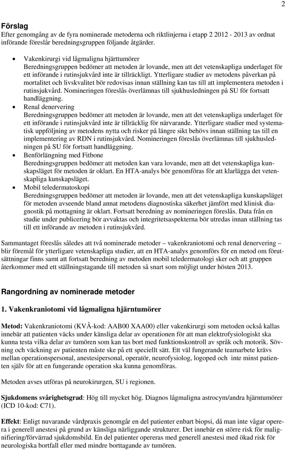 Ytterligare studier av metodens påverkan på mortalitet och livskvalitet bör redovisas innan ställning kan tas till att implementera metoden i rutinsjukvård.