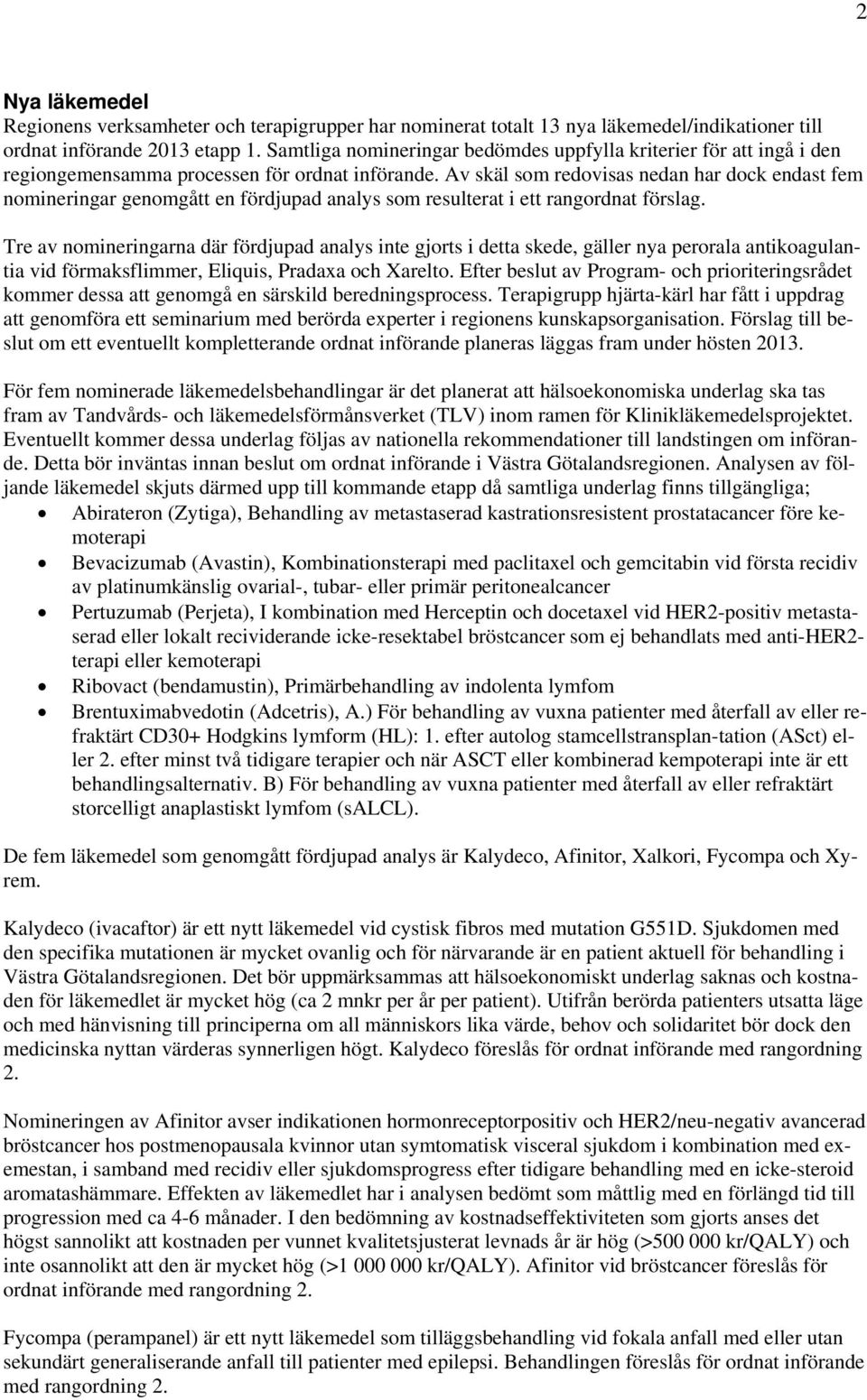 Av skäl som redovisas nedan har dock endast fem nomineringar genomgått en fördjupad analys som resulterat i ett rangordnat förslag.