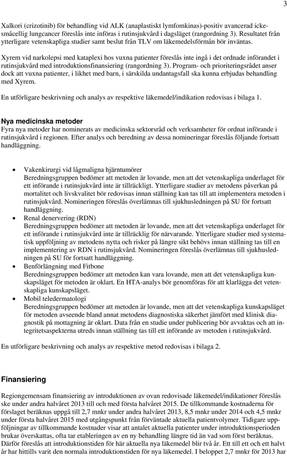 Xyrem vid narkolepsi med kataplexi hos vuxna patienter föreslås inte ingå i det ordnade införandet i rutinsjukvård med introduktionsfinansiering (rangordning 3).